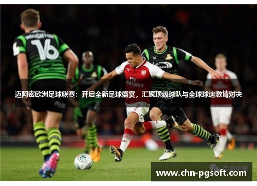 迈阿密欧洲足球联赛:开启全新足球盛宴,汇聚顶级球队与全球球迷激情对决 迈阿密欧洲足球联赛:开启全新足球盛宴,汇聚顶级球队与全球球迷激情对决