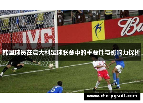 韩国球员在意大利足球联赛中的重要性与影响力探析